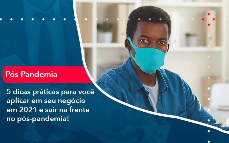 5 Dicas Práticas Para Você Aplicar Em Seu Negócio Em 2021 E Sair Na Frente No Pós Pandemia 1 Organização Contábil Lawini - Aliança Contabilidade