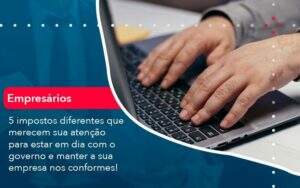 5 Impostos Diferentes Que Merecem Sua Atencao Para Estar En Dia Com O Governo E Manter A Sua Empresa Nos Conformes 1 Organização Contábil Lawini - Aliança Contabilidade