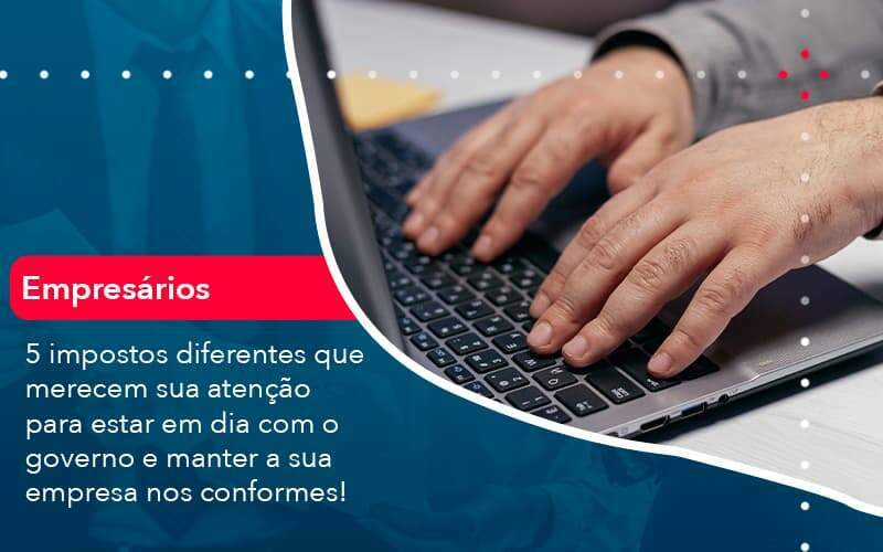 5 Impostos Diferentes Que Merecem Sua Atencao Para Estar En Dia Com O Governo E Manter A Sua Empresa Nos Conformes 1 Organização Contábil Lawini - Aliança Contabilidade