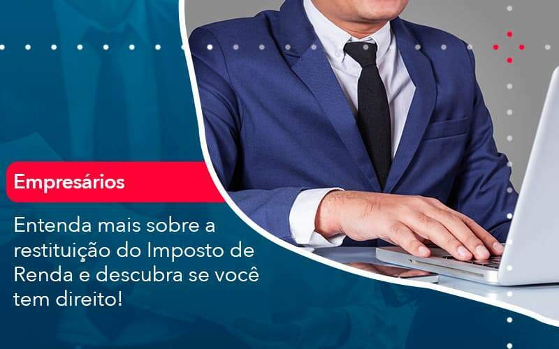 Entenda Mais Sobre A Restituicao Do Imposto De Renda E Descubra Se Voce Tem Direito 1 Organização Contábil Lawini - Aliança Contabilidade