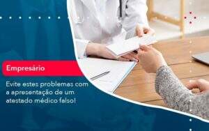 Evite Estes Problemas Com A Apresentacao De Um Atestado Medico Falso 1 Organização Contábil Lawini - Aliança Contabilidade