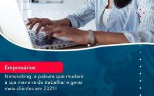 Networking A Palavra Que Mudara A Sua Maneira De Trabalhar E Gerar Mais Clientes Em 202 1 Organização Contábil Lawini - Aliança Contabilidade