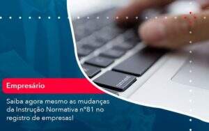 Saiba Agora Mesmo As Mudancas Da Instrucao Normativa N 81 No Registro De Empresas 1 Organização Contábil Lawini - Aliança Contabilidade