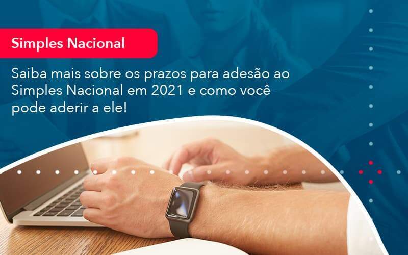 Saiba Mais Sobre Os Prazos Para Adesao Ao Simples Nacional Em 2021 E Como Voce Pode Aderir A Ele 1 Organização Contábil Lawini - Aliança Contabilidade