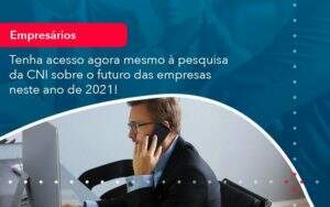 Tenha Acesso Agora Mesmo A Pesquisa Da Cni Sobre O Futuro Das Empresas Neste Ano De 2021 1 Organização Contábil Lawini - Aliança Contabilidade