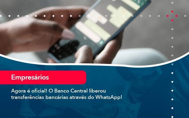 Agora E Oficial O Banco Central Liberou Transferencias Bancarias Atraves Do Whatsapp Organização Contábil Lawini - Aliança Contabilidade