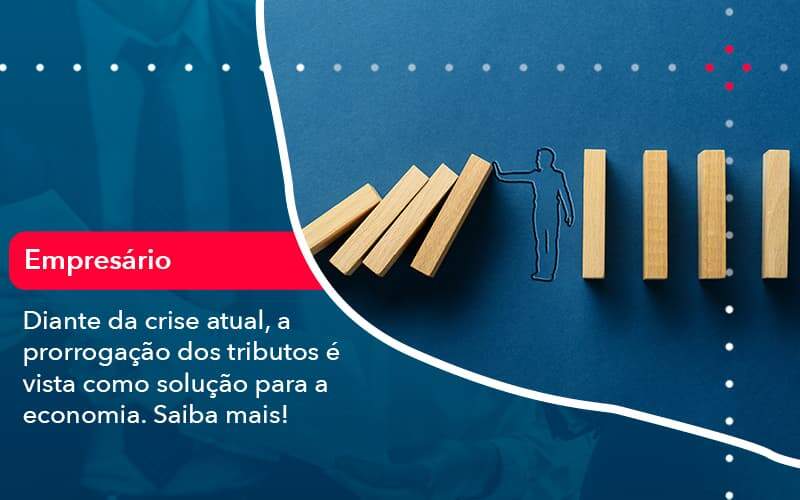 Diante Da Crise Atual A Prorrogacao Dos Tributos E Vista Como Solucao Para A Economia 1 Organização Contábil Lawini - Aliança Contabilidade