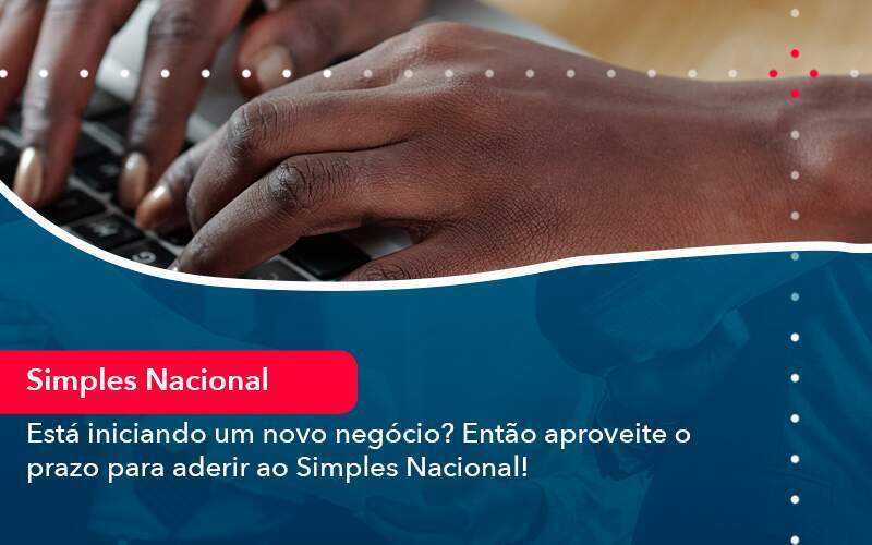 Esta Iniciando Um Novo Negocio Entao Aproveite O Prazo Para Aderir Ao Simples Nacional Organização Contábil Lawini - Aliança Contabilidade