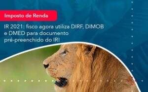 Ir 2021 Fisco Agora Utiliza Dirf Dimob E Dmed Para Documento Pre Preenchido Do Ir 1 Organização Contábil Lawini - Aliança Contabilidade