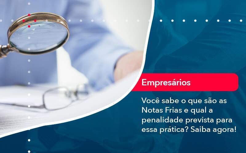 Voce Sabe O Que Sao As Notas Frias E Qual A Penalidade Prevista Para Essa Pratica Organização Contábil Lawini - Aliança Contabilidade