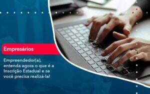 Empreendedor A Entenda Agora O Que E A Inscricao Estadual E Se Voce Precisa Realiza La Organização Contábil Lawini - Aliança Contabilidade