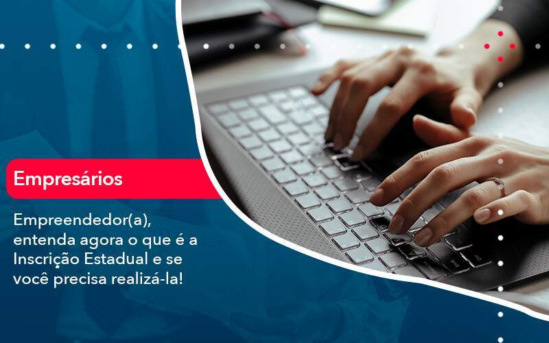 Empreendedor A Entenda Agora O Que E A Inscricao Estadual E Se Voce Precisa Realiza La Organização Contábil Lawini - Aliança Contabilidade